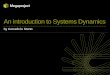 An introduction to Systems Dynamics - Megaproject · • Causal loop diagrams • Stock and Flow What? 6 System variables: To every system there correspond two sets of variables: