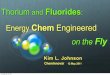 Energy Chem Engineered - Thorium Energy Alliance · Kim L. Johnson ChemInnovár 12 May 2011 Thorium and Fluorides: Energy Chem Engineered on the Fly Thursday, May 12, 2011