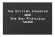 The British Invasion and the San Francisco Soundfaculty.atu.edu/cbrucker/Amst2003/presentations/11British.pdf · British Invasion Between 1964-1967 British rock groups had a tremendous