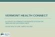 VERMONT HEALTH CONNECT Reform Oversight... · Vermont Health Connect customers are ... February study by the State Health Access Data Assistance ... •Materials to stakeholders and