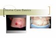 Stoma Care Basics - COnnecting REpositories · anomalies, strictures, trauma to the bladder, ... Catheter is inserted into the pelvis of the ... Arrange pre-op meetings for patient