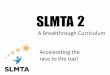 SLMTA 2 - SLMTA 2... · SLMTA 2 A Breakthrough Curriculum Accelerating the race to the top! SLMTA 2 Does NOT replace or change the ... It stands out as the