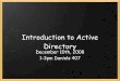 Introduction to Active Directory · Introduction to Active Directory ... Active Directory is based on LDAP. ... Active Directory Sites and Services