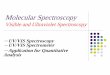 Visible and Ultraviolet Spectroscopy - University of … · Molecular Spectroscopy Visible and Ultraviolet Spectroscopy －UV/VIS Spectroscopy －UV/VIS Spectrometer －Application