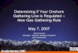 New Gas Gathering Rule May 7, 2007 · New Gas Gathering Rule May 7, 2007 Anita Cuevas ... hazardous liquid and gas pipelines • Two codes (DOT 49 CFR Part 192 and 195) dictate how