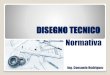DISEGNO TECNICO - Consuelo Rodriguez ingegnereconsuelorodriguez.it/wp-content/uploads/2017/05/1-NORMATIVA.pdf · Le rappresentazioni grafiche nel disegno tecnico devono considerare