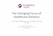 The Changing Focus of Healthcare Delivery - … · The Changing Focus of Healthcare Delivery Technology Implications for a Rapidly Changing Industry Randy Osteen, RN, MBA Associate