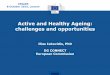 Active and Healthy Ageing: challenges and opportunities · Active and Healthy Ageing: challenges and opportunities Ilias Iakovidis, PhD DG CONNECT European Commission CESAER 8 October