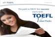 The path to TOEFL Test success - Educational Testing Service · The path to TOEFL® Test success ... It’s the most accepted, most respected English-language test in the world. 