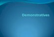 Demonstratives - WordPress.com · Demonstratives In English, demonstratives are this, that, and those. Demonstratives can be used as either pronouns or adjectives. Pronouns (stand