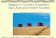 Chapter 9: Economic Geography, Agriculture and … · Primary Activities Hunting and gathering Subsistence agriculture Nomadic herding Extractive industries (forestry, mining)