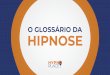 O Glossário da Hipnose - hypnoplace.com.br · É a aplicação da hipnose clínica para ﬁns terapêuticos. ... e a prática de terapias ... Com embasamento cientíﬁco e técnicas