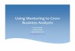 Using Mentoring to Grow Business Mentoring to Grow Business Analysts ... âˆ— Facilitation / running