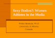 Sexy Bodies?: Women Athletes in the Media - CIDIDA Markula.pdf · Sexy Bodies?: Women Athletes in the Media Pirkko Markula, Ph.D University of Alberta Canada