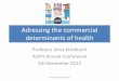Adressing the commercial determinants of health - … · Adressing the commercial determinants of health ... • They include arguments that place the responsibility for harm to health