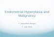 Endometrial Hyperplasia and Malignancy - wesley … · Endometrial Cancer Approx 44,000 cases a year 7,000 attributable deaths 4th most common malignancy in women 7th most common