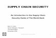 SUPPLY CHAIN SECURITY - UNECE Homepage · security awareness and self-discipline actively ... Compulsory Supply Chain Security ... World Bank Supply Security Guide 2009 20 (Courtesy
