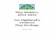 Children Play Strategy - WordPress.com · Children Play Strategy Play Highland 2011 . 2 Foreword by Councillor Dr David Alston ... Play Highland was established in 2011 as a partnership