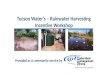 Tucson Water’s – Rainwater Harvesting Incentive Workshop · Tucson Water’s – Rainwater Harvesting Incentive Workshop ... Higher quality water for plants ... Do I need to permit
