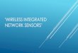 WIRELESS INTEGRATED NETWORK SENSORS’ - …home.iitk.ac.in/~pksagar/cs300/4B/presentation2.pdf · security, border security. The opportunities for WINS depend on the development