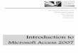 Introduction to - chestercountylibrary · Introduction to Microsoft Access 2007 . 1 Introduction to Microsoft Access ... Access opens with the assumption that you want to start with