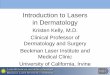 Introduction to Lasers in  · PDF fileIntroduction to Lasers in Dermatology Kristen Kelly, ... •Ophthalmology . ... Lasers for Hair Removal