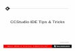 CCStudio IDE Tips & Tricks - Texas Instrumentsprocessors.wiki.ti.com/images/d/d3/CCStudio_Tips_and_Tricks.pdf · • Project files (*.pjt) are text – can be edited using any text