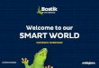 Welcome to our SMART WORLD - Bostik · Bostik key facts 4,900 Employees Embracing diversity worldwide R&D -3 Global Smart Technology Centres -11 Applied Technology Centres Experience