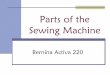 Parts of the Sewing Machine - 1.cdn.edl.io · Parts of the Sewing Machine Bernina Activa 220 #1 ... Lower the leg and it will ... Upper Thread Tension . Controls the