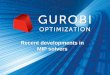 Recent developments in MIP solvers - ARPA-E · Gurobi Optimization, founded July 2008 Zonghao Gu, Ed Rothberg, Bob Bixby Gurobi Version 1.0 released May 2009 History of rapid, significant
