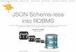 JSON Schema-less into RDBMS - cs.helsinki.fi · JSON Schema-less into RDBMS ... Static Schema Versus Querying Hierarchical Object with Dynamic Schema. ... Support for Document-Object