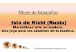 Isla de Kizhi (Rusia) - … · Álbum de fotografías Isla de Kizhi (Rusia) Maravilloso arte en madera. Una joya para los amantes de la madera