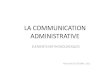 LA COMMUNICATION ADMINISTRATIVE - …preparationconcours.e-monsite.com/...administrative... · OBJECTIFS • Maitriser les règles élémentaires de communication écrite • Adapter