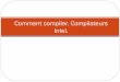 Comment compiler. Compilateurs Intel. - accueil[CBP] 2015-01-07 · r815lin128 Magny-Cours (8 coeurs 2,3 Ghz) r815comp-pub. Connexion à un serveur de compilation : ... La compilation