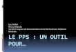 Le PPS : un outil pour… - unaformec.org · Outil de la qualité ... Prenant en compte toutes les pathologies du patient Outil de programmation stratégique facilitant les consultations