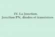 IV. La Jonction. Jonction PN, diodes et transistorsefreidoc.fr/L1 - PL1/Atome à la puce/Cours/Cours (PDF)/Cours... · 2. Comment fonctionne la diode ? La Jonction PN Soit 2 « portions