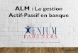 ALM : La gestion Actif-Passif en banque - xenium …xenium-partners.fr/wp-content/uploads/2018/04/ALM-bancaire.pdf · INTRODUCTION • ALM : Asset-Liabilities Management ou Gestion