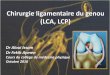 Chirurgie ligamentaire du genou - SOTUMER · Chirurgie ligamentaire du genou (LCA, LCP) Dr Aloui Issam Dr Fekih Aymen Cours du collège de médecine physique Octobre 2016