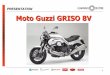 PRESENTATION Moto Guzzi GRISO 8V - Mandellomandello.fr/doc/Moto_Guzzi_1200_8V.pdf · Moto Guzzi GRISO 8V PRESENTATION. 2 Engine ... (spring and hydraulic preload in extension and