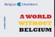A WORLD - Belgian Chambers · a world without belgium p r e s e n t s . a world without belgium p r e s e n t s . anything missing? no belgium? so what? ... (hergé, 1929) the smurfs