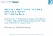 PRIMARY TREATMENT OF EARLY BREAST CANCER … · 10/03/2017 · 15th St.Gallen International Breast Cancer Conference 2017 Consensus PRIMARY TREATMENT OF EARLY BREAST CANCER ST. GALLEN