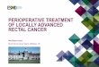 Perioperative Treatment of Locally Advanced Rectal Cancer rationale for short course/ chemoradiation for rectal cancer The limitations of short course/ chemoradiation for rectal cancer
