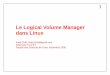 Le Logical Volume Manager dans Linux - …people.redhat.com/ichihi/p/projects/linux_lvm-fr.pdf · suite d'outils pv*, lv*, vg*, etc. ... Fichiers de configuration sous /etc/lvm/ 5