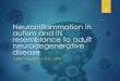 Neuroinflammation in autism and its resemblance to …education.fxmed.co.nz/wp-content/uploads/2017/11/Neuroinflammatio… · autism and its resemblance to adult neurodegenerative