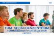 TUM SPRACHENZENTRUM · PDF fileTUM Sprachenzentrum Aufgaben des TUM Sprachenzentrums TUM Sprachenzentrum spielt eine Schlüsselrolle im Zusammenhang mit