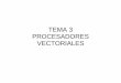 TEMA 3 PROCESADORES VECTORIALES - … · PROCESADORES VECTORIALES Proporcionan operaciones para trabajar con vectores. ... • Tbucle: Tiempo de gestión del bucle con operaciones