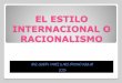 EL ESTILO INTERNACIONAL O RACIONALISMO · el estilo internacional o racionalismo arq. gundel tamez & arq. erasmo aguilar 2013