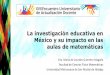 La investigación educativa en México y su impacto en … · • Ambientes de aprendizaje basados en la tecnología ... Presentación y tratamiento de información, Nociones de probabilidad