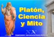 Platón ciencia y mito - Nueva Acrópolis Málaga · plano de Ideas Puras hasta el mundo material. ... Eros es el más viejo de los dioses, ... A través del Mito de la caverna Platón