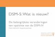 DSM-5: Wat is nieuw? · DSM-5: Wat is nieuw? een titel te maken De belangrijkste veranderingen ten opzichte van de DSM-IV Prof.dr. Michiel W. Hengeveld, psychiater . ... V. Neurocogni7eve#stoornissen#(neurologisch#